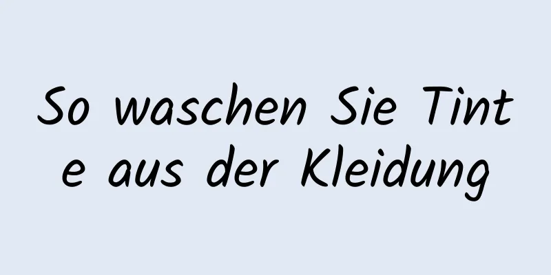 So waschen Sie Tinte aus der Kleidung