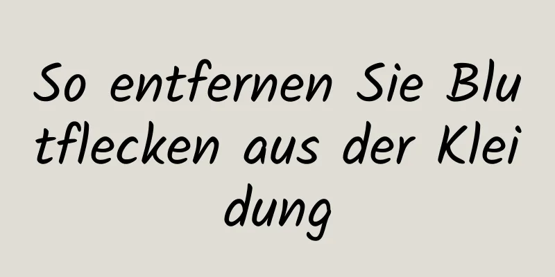 So entfernen Sie Blutflecken aus der Kleidung