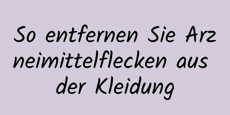 So entfernen Sie Arzneimittelflecken aus der Kleidung