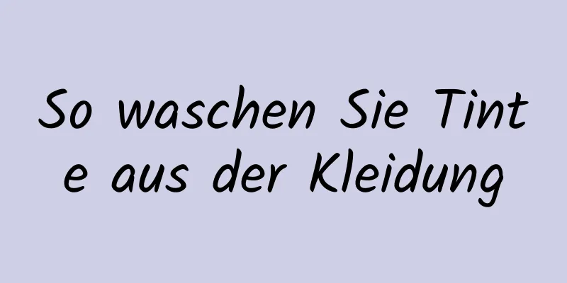 So waschen Sie Tinte aus der Kleidung