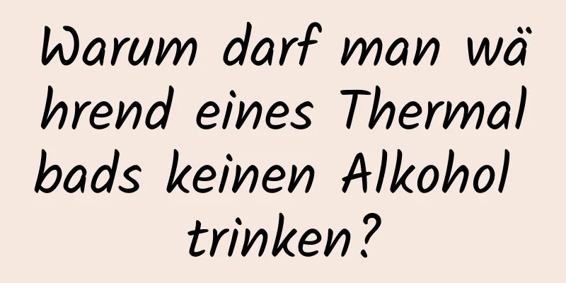 Warum darf man während eines Thermalbads keinen Alkohol trinken?