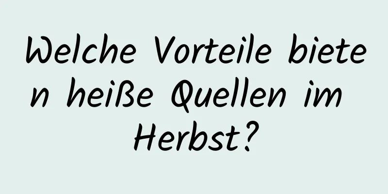 Welche Vorteile bieten heiße Quellen im Herbst?