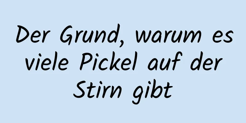 Der Grund, warum es viele Pickel auf der Stirn gibt