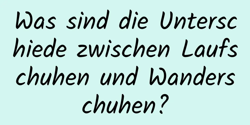 Was sind die Unterschiede zwischen Laufschuhen und Wanderschuhen?