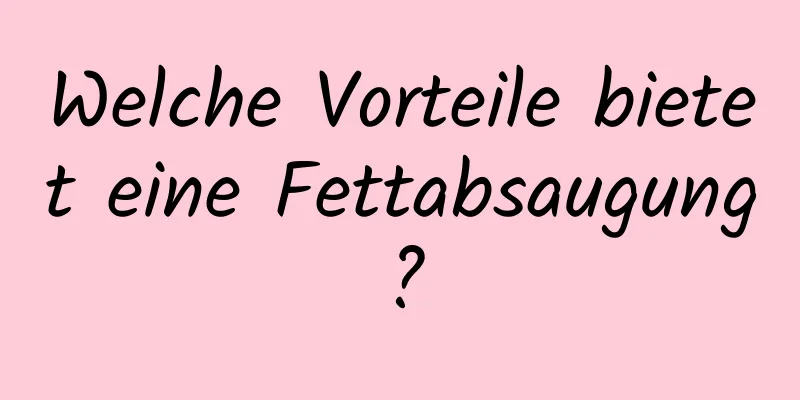 Welche Vorteile bietet eine Fettabsaugung?