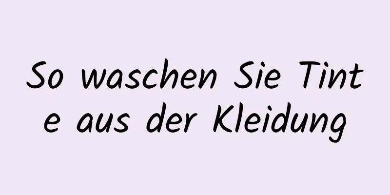 So waschen Sie Tinte aus der Kleidung