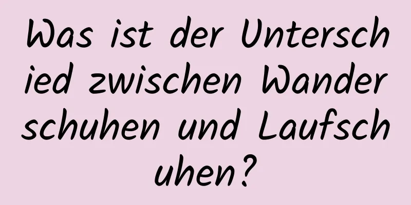 Was ist der Unterschied zwischen Wanderschuhen und Laufschuhen?