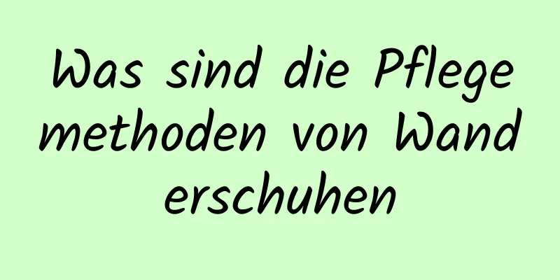 Was sind die Pflegemethoden von Wanderschuhen