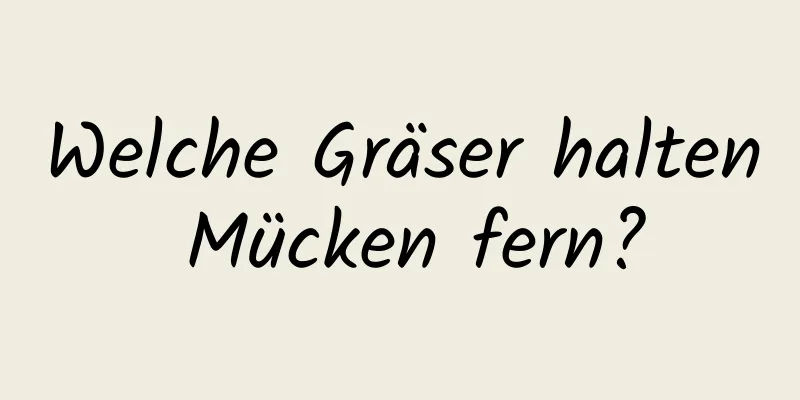 Welche Gräser halten Mücken fern?