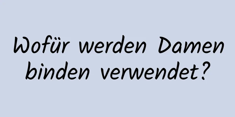 Wofür werden Damenbinden verwendet?
