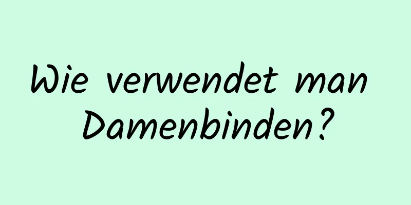 Wie verwendet man Damenbinden?