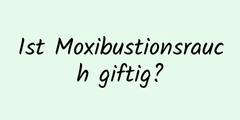 Ist Moxibustionsrauch giftig?