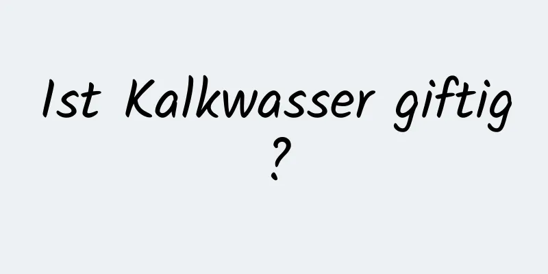 Ist Kalkwasser giftig?