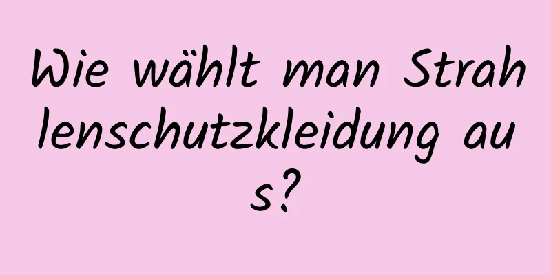 Wie wählt man Strahlenschutzkleidung aus?