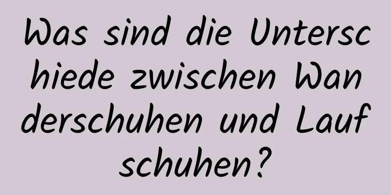 Was sind die Unterschiede zwischen Wanderschuhen und Laufschuhen?