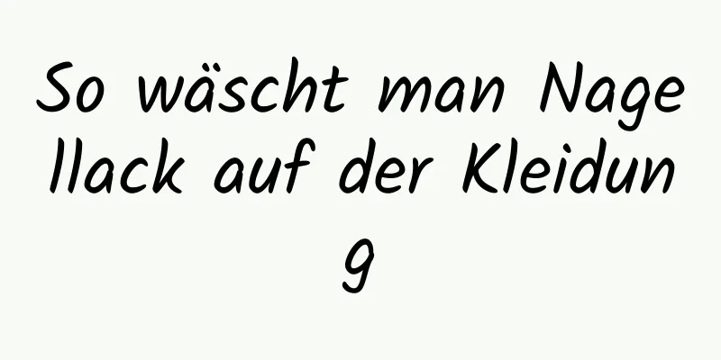So wäscht man Nagellack auf der Kleidung