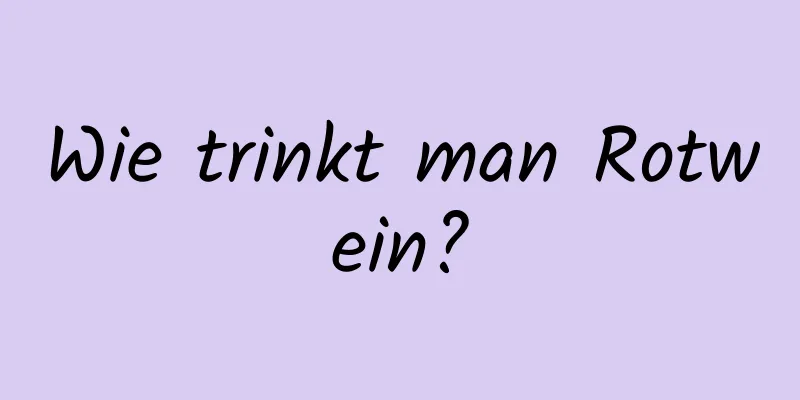 Wie trinkt man Rotwein?
