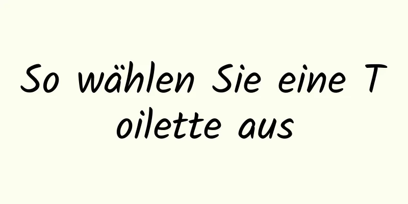 So wählen Sie eine Toilette aus