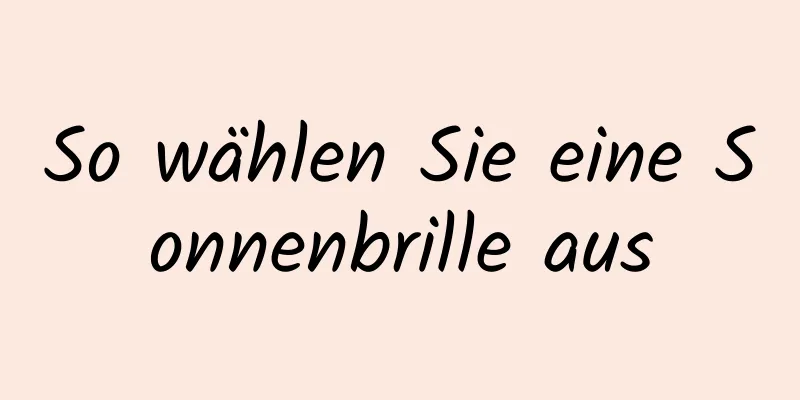 So wählen Sie eine Sonnenbrille aus