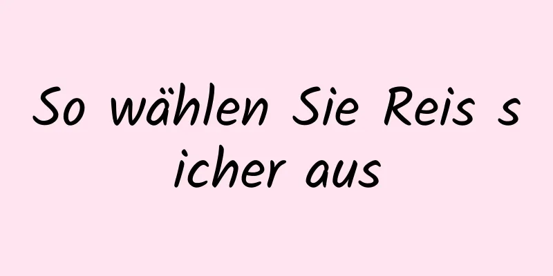 So wählen Sie Reis sicher aus
