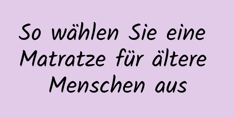 So wählen Sie eine Matratze für ältere Menschen aus