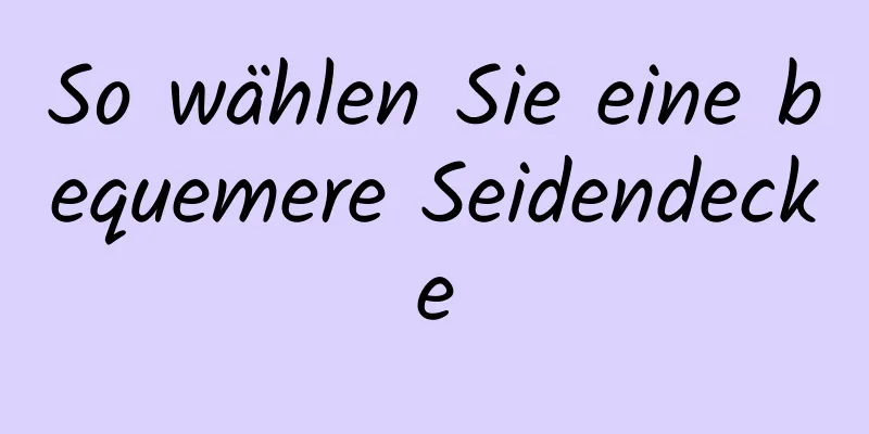 So wählen Sie eine bequemere Seidendecke
