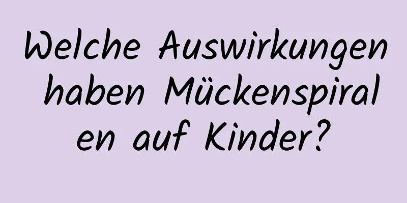 Welche Auswirkungen haben Mückenspiralen auf Kinder?
