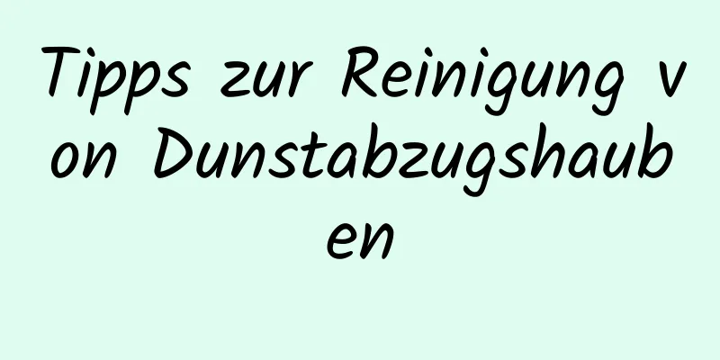 Tipps zur Reinigung von Dunstabzugshauben