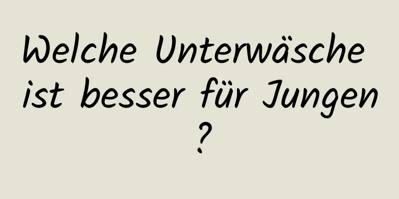 Welche Unterwäsche ist besser für Jungen?