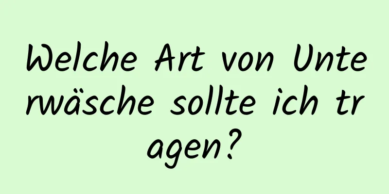 Welche Art von Unterwäsche sollte ich tragen?