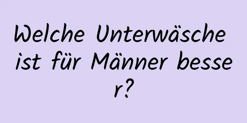 Welche Unterwäsche ist für Männer besser?