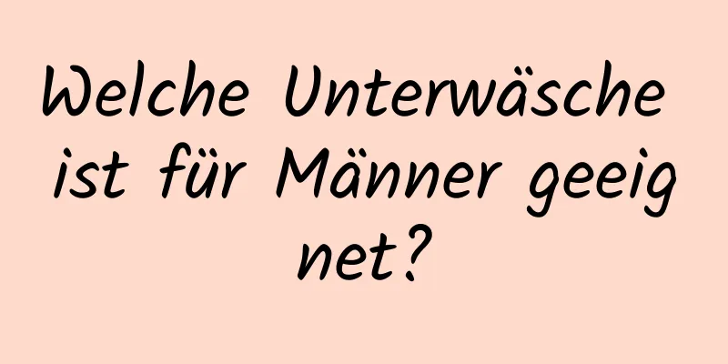 Welche Unterwäsche ist für Männer geeignet?