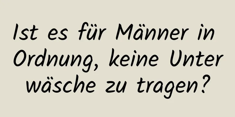Ist es für Männer in Ordnung, keine Unterwäsche zu tragen?