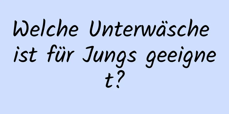 Welche Unterwäsche ist für Jungs geeignet?