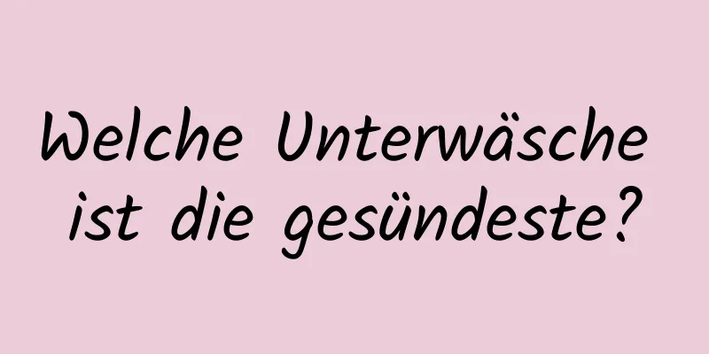 Welche Unterwäsche ist die gesündeste?