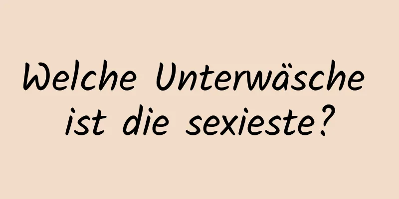 Welche Unterwäsche ist die sexieste?
