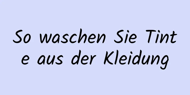 So waschen Sie Tinte aus der Kleidung