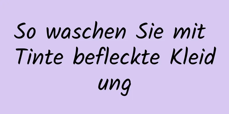 So waschen Sie mit Tinte befleckte Kleidung
