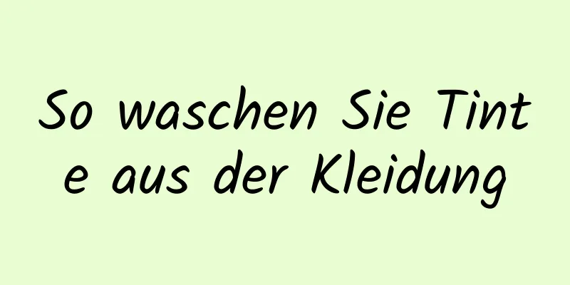 So waschen Sie Tinte aus der Kleidung