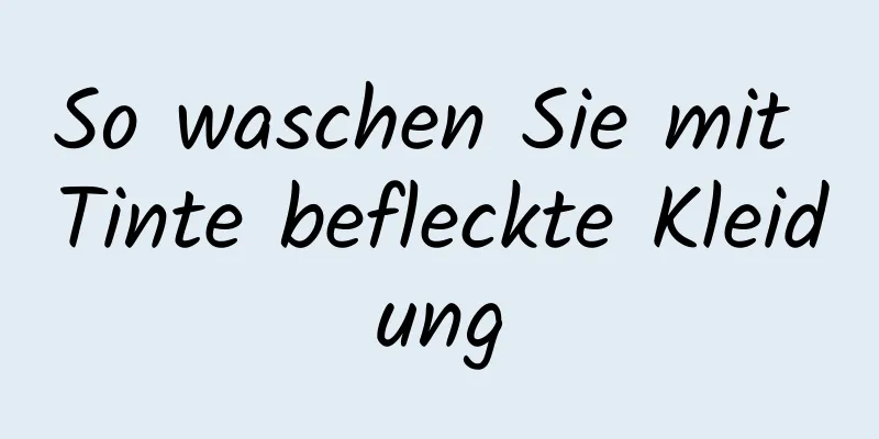 So waschen Sie mit Tinte befleckte Kleidung