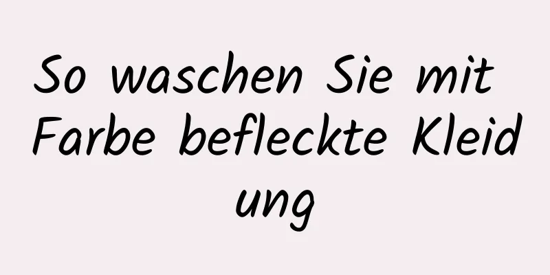 So waschen Sie mit Farbe befleckte Kleidung