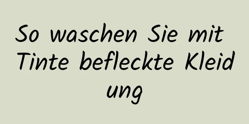 So waschen Sie mit Tinte befleckte Kleidung