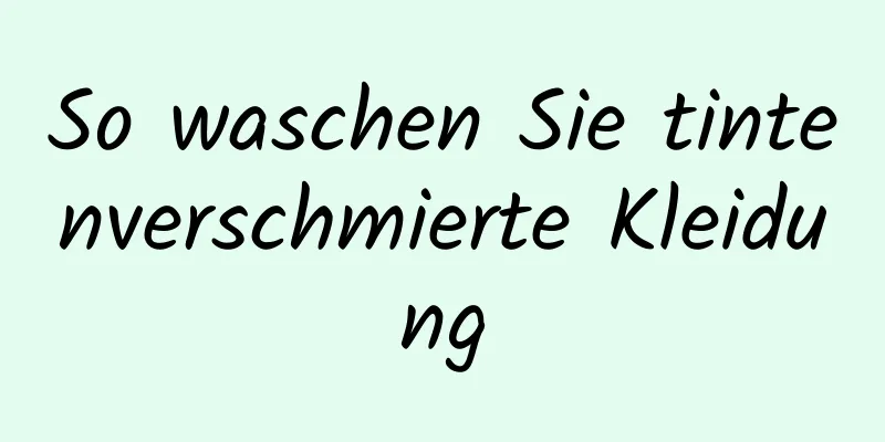 So waschen Sie tintenverschmierte Kleidung