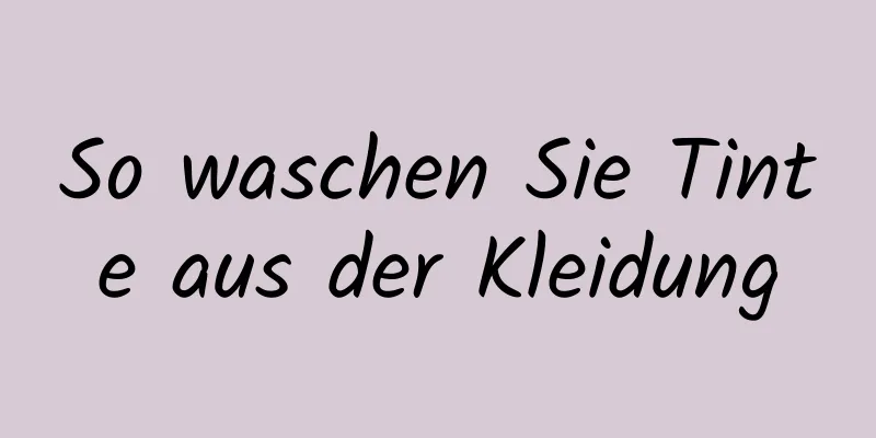 So waschen Sie Tinte aus der Kleidung