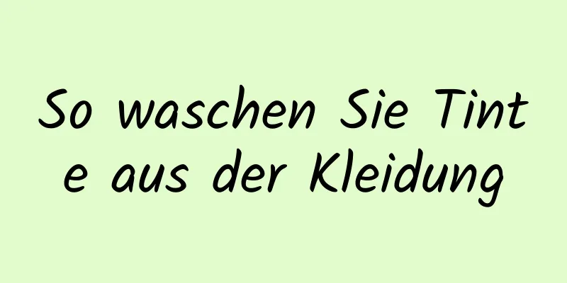 So waschen Sie Tinte aus der Kleidung