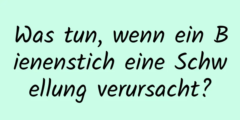 Was tun, wenn ein Bienenstich eine Schwellung verursacht?