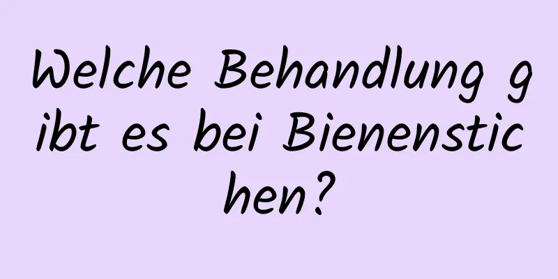 Welche Behandlung gibt es bei Bienenstichen?