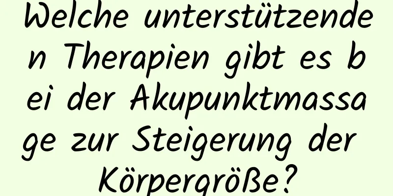Welche unterstützenden Therapien gibt es bei der Akupunktmassage zur Steigerung der Körpergröße?