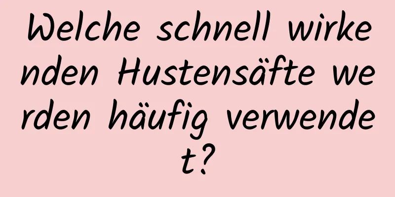 Welche schnell wirkenden Hustensäfte werden häufig verwendet?