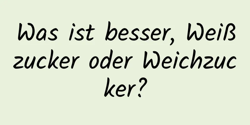 Was ist besser, Weißzucker oder Weichzucker?
